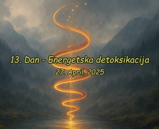 13.Dan Energetska detoksikacija – 27.04.2025.