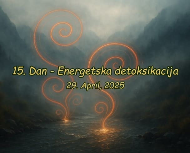 15.Dan Energetska detoksikacija – 29.04.2025.