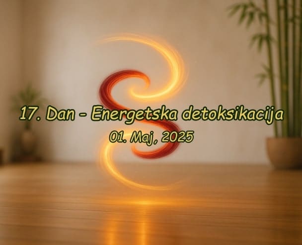 17.Dan Energetska detoksikacija – 01.05.2025.