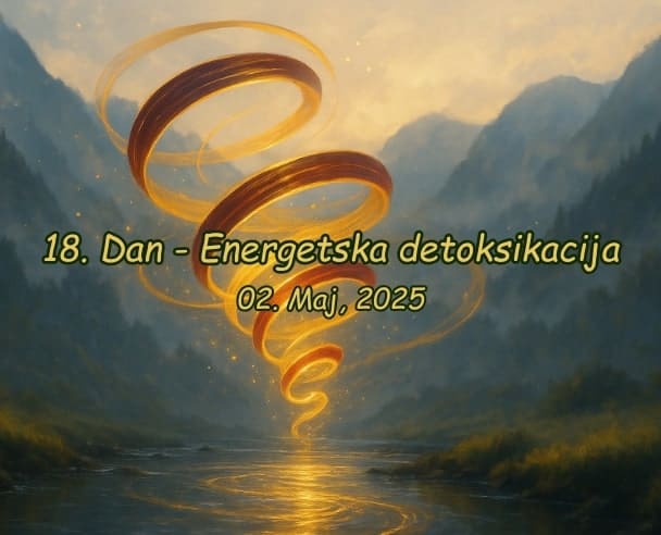 18.Dan Energetska detoksikacija – 02.05.2025.