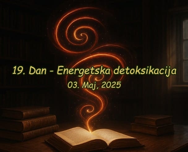 19.Dan Energetska detoksikacija – 03.05.2025.