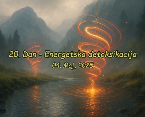 20.Dan Energetska detoksikacija – 04.05.2025.