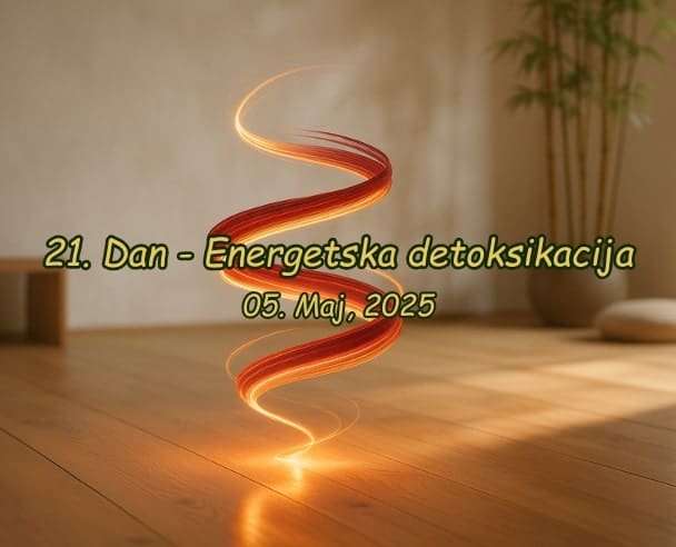 21.Dan Energetska detoksikacija – 05.05.2025.