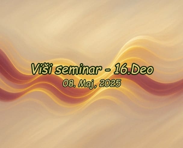 Viši seminar (16.Deo) – 08.05.2025.