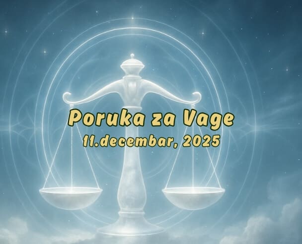 11 Poruka za Vage – 11.12.2025.