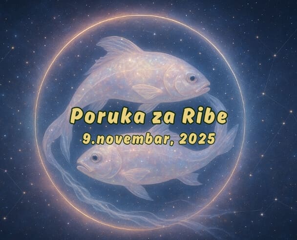 05 Poruka za Ribe – 09.11.2025.