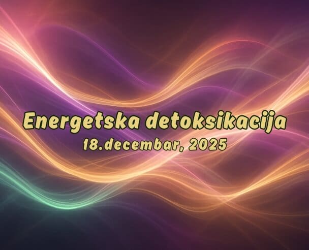 06 Energetska Detoksikacija – 18. decembar, 2025.