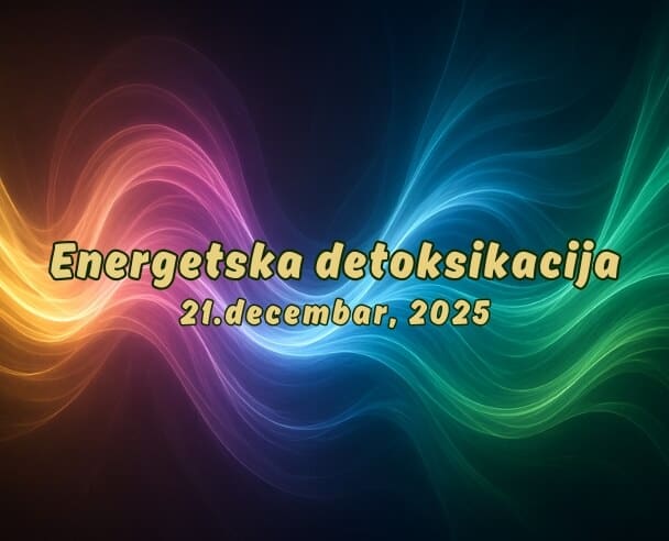 07 Energetska Detoksikacija – 21. decembar, 2025.
