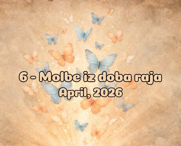 06 Molbe iz doba Raja – 18. April, 2026.
