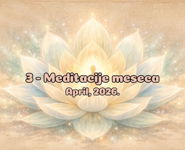03 Meditacije meseca – 30. april, 2026.